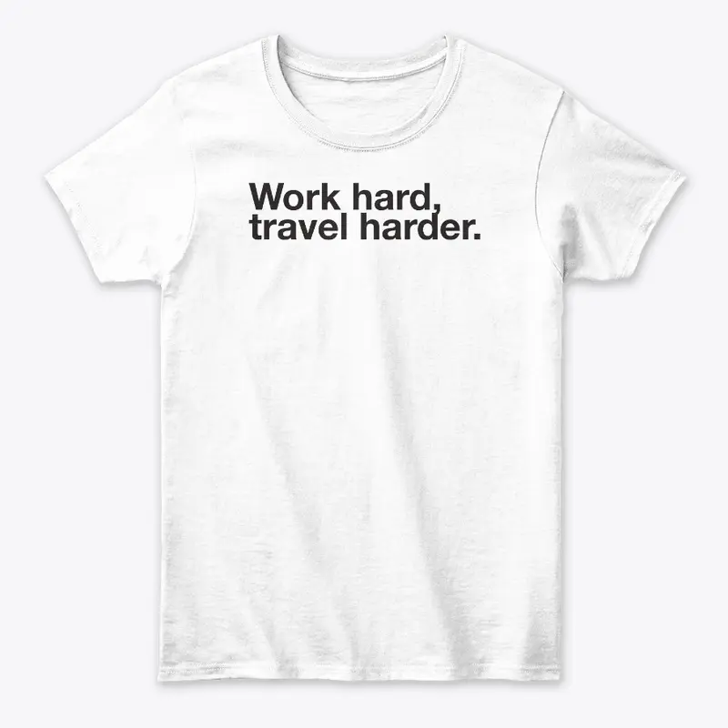 Work hard, travel harder.