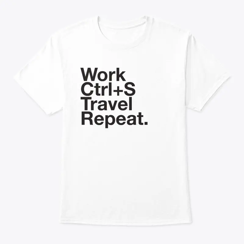 Work, Ctrl+S, Travel, Repeat.