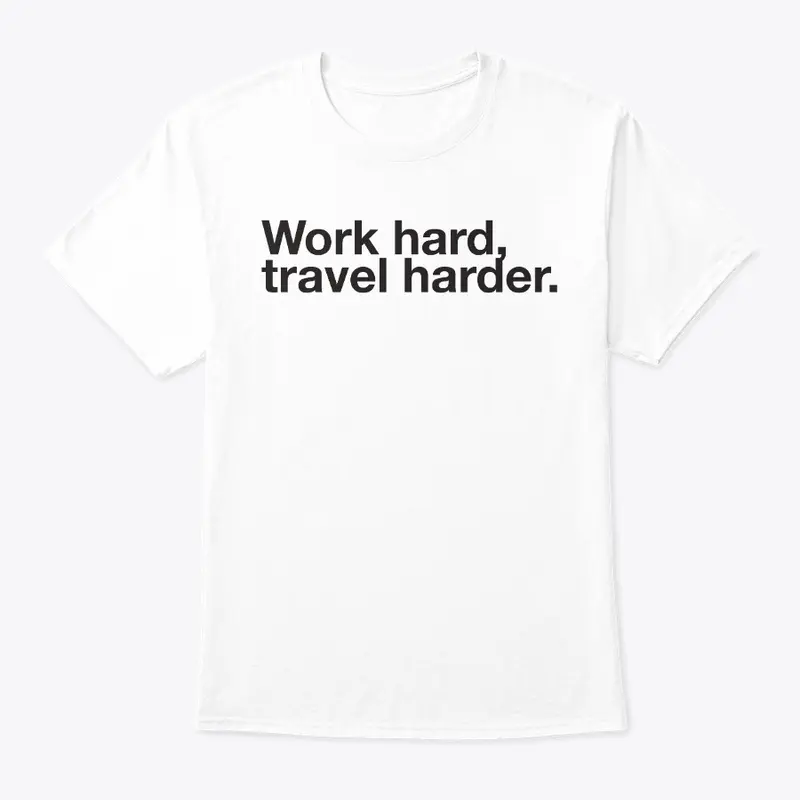 Work hard, travel harder.