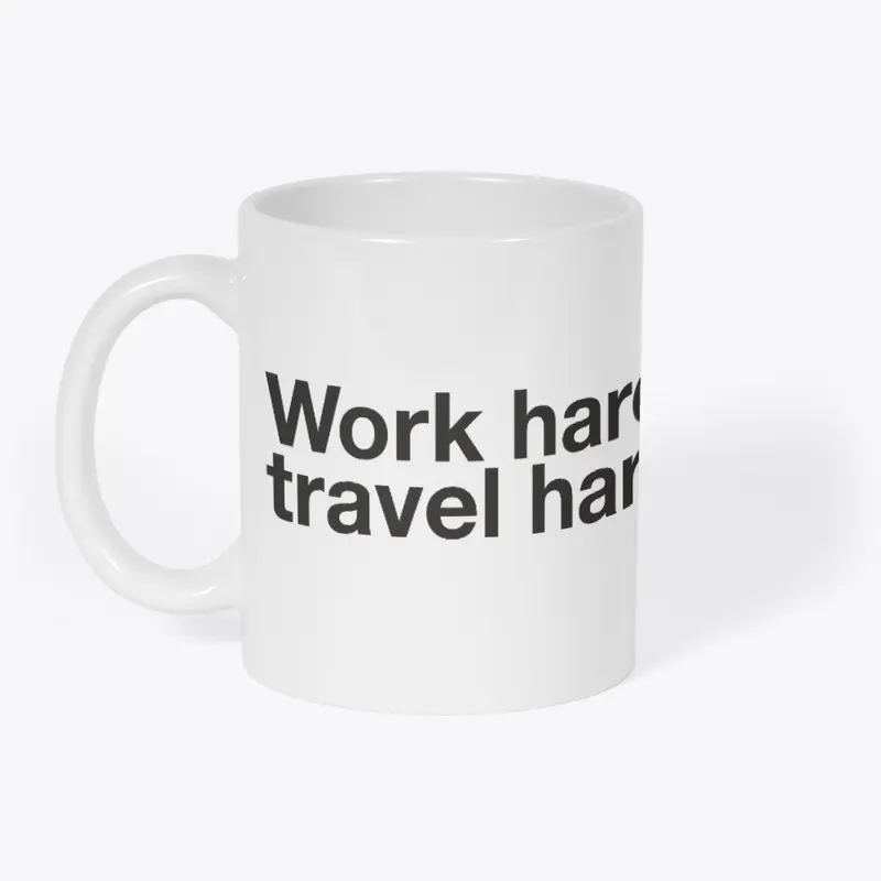 Work hard, travel harder.