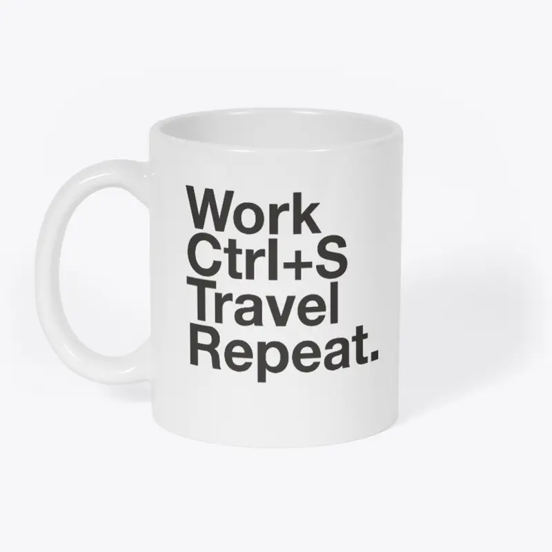 Work, Ctrl+S, Travel, Repeat.